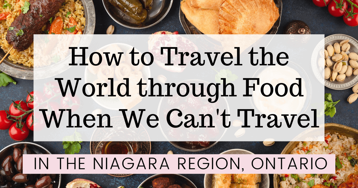 How to Travel the World Through Food When We Can’t Travel (in Niagara!)