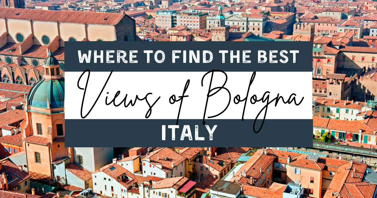 Where to Find the Best Views of Bologna (7 Epic Spots!)