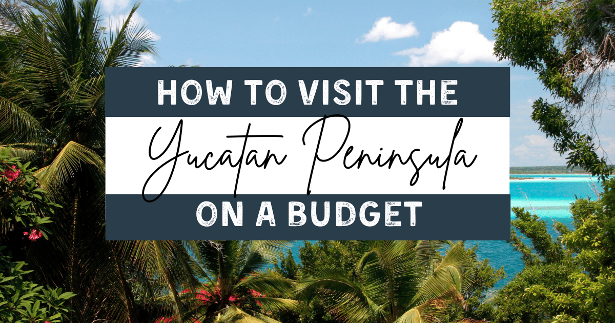 travel the yucatan peninsula on a budget