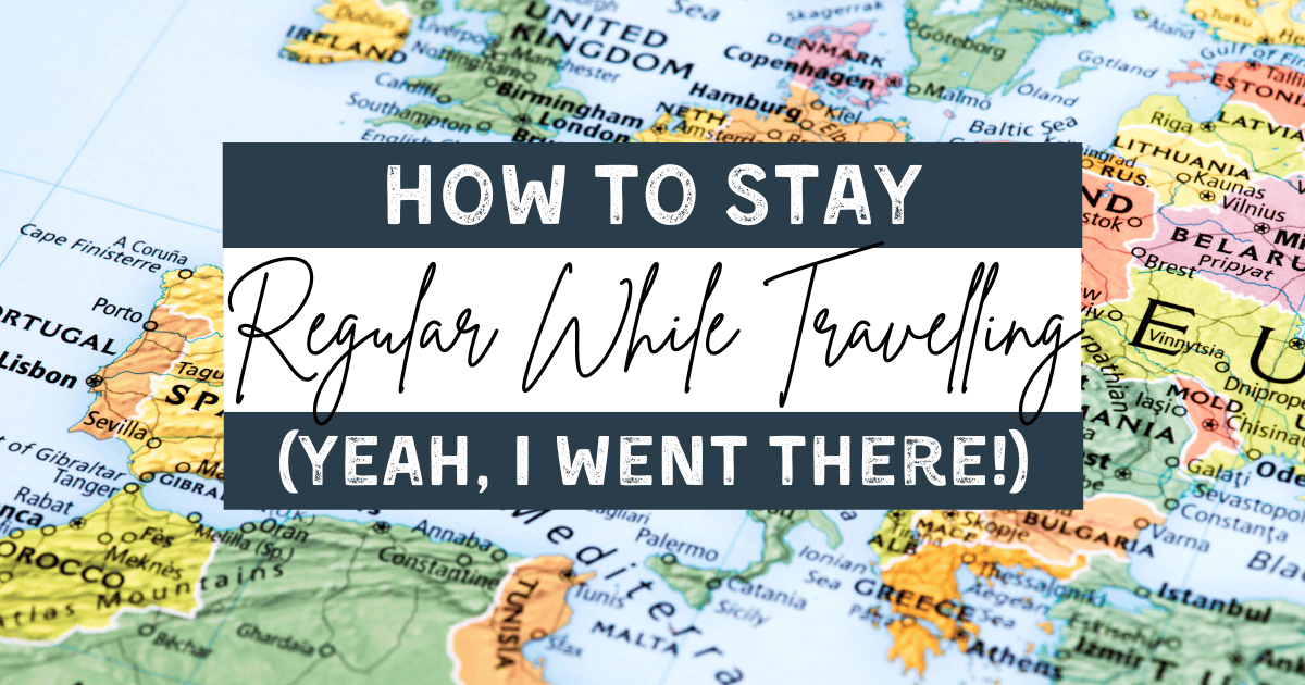 5 Quick Tips for Staying Regular During Travel & Avoiding Travel Constipation